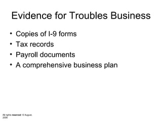 Evidence for Troubles Business Copies of I-9 forms Tax records Payroll documents  A comprehensive business plan 