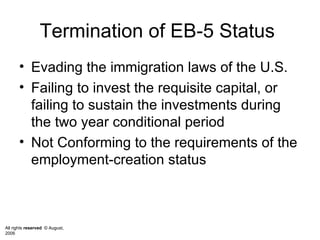 Termination of EB-5 Status  Evading the immigration laws of the U.S. Failing to invest the requisite capital, or failing to sustain the investments during the two year conditional period Not Conforming to the requirements of the employment-creation status 