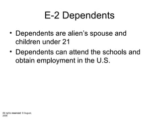 E-2 Dependents Dependents are alien’s spouse and children under 21 Dependents can attend the schools and obtain employment in the U.S.  