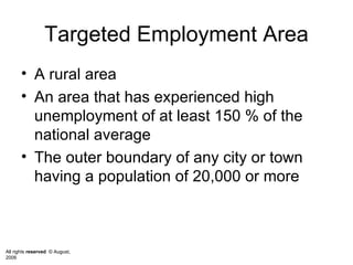 Targeted Employment Area A rural area An area that has experienced high unemployment of at least 150 % of the national average The outer boundary of any city or town having a population of 20,000 or more  