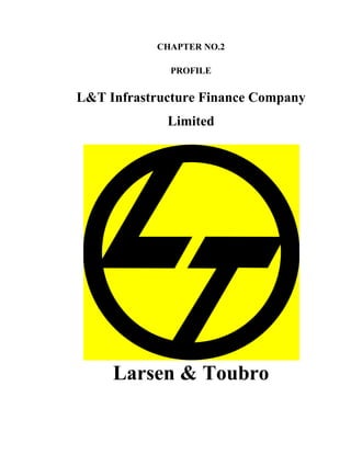 CHAPTER NO.2

             PROFILE


L&T Infrastructure Finance Company
             Limited




     Larsen & Toubro
 