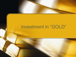 Investment in “GOLD” 
