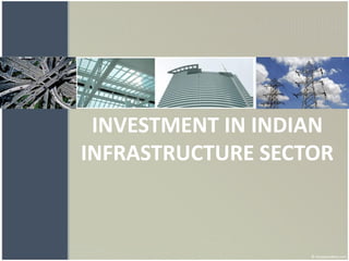INVESTMENT IN INDIAN
INFRASTRUCTURE SECTOR

 