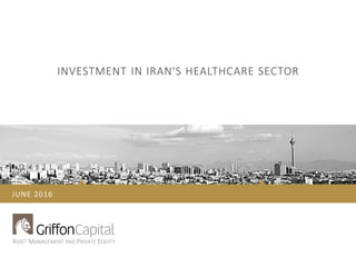 JUNE 2016
ASSET MANAGEMENT AND PRIVATE EQUITY
INVESTMENT IN IRAN'S HEALTHCARE SECTOR
 