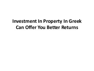 Investment In Property In Greek
Can Offer You Better Returns

 