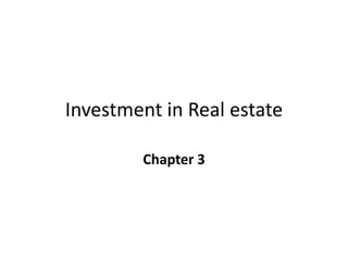Investment in Real estate
Chapter 3
 