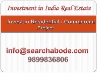 Investment in India Real Estate Invest in Residential / Commercial  Project info@searchabode.com 9899836806 