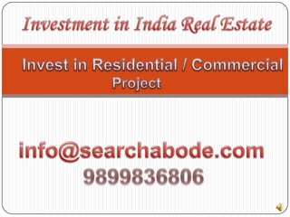 Investment in India Real Estate Invest in Residential / Commercial  Project info@searchabode.com 9899836806 