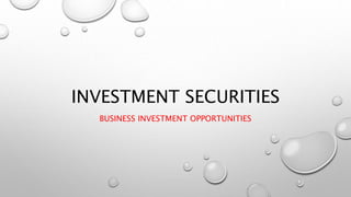 INVESTMENT SECURITIES
BUSINESS INVESTMENT OPPORTUNITIES
 