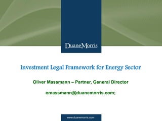 www.duanemorris.com1
Investment Legal Framework for Energy Sector
www.duanemorris.com
Oliver Massmann – Partner
DUANE MORRIS SELVAM
omassmann@duanemorris.com;
 