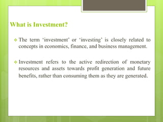 What is Investment?
 The term ‘investment’ or ‘investing’ is closely related to
concepts in economics, finance, and busin...
