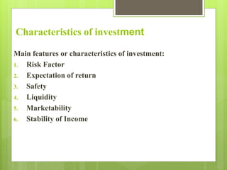 Characteristics of investment
Main features or characteristics of investment:
1. Risk Factor
2. Expectation of return
3. S...