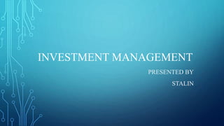 INVESTMENT MANAGEMENT
PRESENTED BY
STALIN
 
