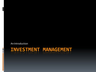 An Introduction

INVESTMENT MANAGEMENT
 