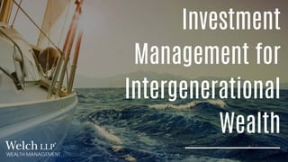 Investment
Management for
Intergenerational
Wealth
WEALTH MANAGEMENT
 