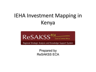 IEHA Investment Mapping in
           Kenya



         Prepared by
        ReSAKSS ECA
 