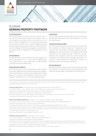 Lokale Kompetenz – deutschlandweit
Leerstand
Zum Leerstand zählen alle Büroflächen, die innerhalb von
drei Monaten beziehbar sind. Untermietflächen sind Teil
des Leerstandes.
Transaktionsvolumen
Das Transaktionsvolumen ist die Summe der Kaufpreise
aller erfasster, am Markt bekannter Transaktionen, die
innerhalb des betrachteten Zeitraums getätigt werden.
Maßgeblich ist der Zeitpunkt der Vertragsunterzeichnung
(„Closing“) für die Erfassung einer Transaktion. Die As-
setklasse wird je Objekt nach dem dominierenden Flä-
chenanteil zum Zeitpunkt des Closings zugeordnet. Ge-
werbliche Wohninvestment-Transaktionen werden im
Transaktionsvolumen nicht berücksichtigt.
Spitzenrendite
Die Spitzenrendite entspricht der (Brutto-)Anfangsrendite
für Immobilien mit bester Qualität und Ausstattung in den
absoluten Spitzenlagen am jeweiligen Immobilienmarkt.
Flächenumsatz
Der Flächenumsatz ist die Summe aller Flächen, die in-
nerhalb des betrachteten Zeitraums vermietet oder an
einen Eigennutzer verkauft oder von ihm oder für ihn re-
alisiert werden. Maßgeblich für die zeitliche Einordnung
ist das Datum des Miet- bzw. Kaufvertragsabschlusses.
Mietvertragsverlängerungen werden nicht als Umsatz er-
fasst. Grundlage für die Flächenangaben ist die Richtlinie
zur Berechnung der Mietfläche für gewerblichen Raum
(MF/G).
Spitzenmiete
Die Spitzenmiete umfasst das oberste Preissegment mit
einem Marktanteil von 3 % des Vermietungsumsatzes
(ohne Eigennutzer) in den abgelaufenen zwölf Monaten
und stellt hieraus den Median dar.
Durchschnittsmiete
Zur Errechnung der Durchschnittsmiete werden die Miet-
preise aller abgeschlossenen Mietverträge in den abgelau-
fenen zwölf Monaten mit der jeweils angemieteten Fläche
gewichtet und daraus der Mittelwert berechnet. Bei den
Angaben handelt es sich um nominale Nettokaltmieten.
GLOSSAR
german property partners
Wir weisen darauf hin, dass sämtliche von uns getätigten Aussagen unverbindlich sind. Diese basieren überwiegend auf Angaben Dritter. Der Marktbericht dient
ausschließlich der allgemeinen Information unserer Kunden.
Grossmann & Berger GmbH • Immobiliendienstleister • Bleichenbrücke 9 (Bleichenhof) • D-20354 Hamburg
Tel.: +49 (0)40 / 350 80 2 - 0 • Fax: +49 (0)40 / 350 80 2 - 36 • info@grossmann-berger.de • www.grossmann-berger.de
Geschäftsführer: Holger Michaelis, Andreas Rehberg (Sprecher), Lars Seidel, Axel Steinbrinker
Vorsitzender des Aufsichtsrats: Dr. Jörg Wildgruber • Registereintrag: Hamburg B 25866
Berufsaufsichtsbehörde: Bezirksamt Hamburg-Mitte, Fachamt Verbraucherschutz, Gewerbe und Umwelt, Klosterwall 2, 20095 Hamburg
Umsatzsteuer-Identifikationsnummer gemäß § 27a UStG: DE 118 556 939
BANKHAUS ELLWANGER & GEIGER KG • Börsenplatz 1 • D-70174 Stuttgart • Postfach 10 04 63 • 70003 Stuttgart
Tel.: +49 (0)711 / 21 48 - 300 • Fax: +49 (0)711 / 21 48 - 290 • gewerbeimmobilien@ellwanger-geiger.de • www.ellwanger-geiger.de
Persönlich haftende Gesellschafter: Dr. Volker Gerstenmaier, Mario Caroli
Zuständige Aufsichtsbehörde: Bundesanstalt für Finanzdienstleistungsaufsicht, Graurheindorfer Straße 108, 53117 Bonn
Handelsregister und Handelsregisternummer: Amtsgericht Stuttgart, HRA 738 • Genehmigungsbehörde: Erlaubnis nach § 34c Abs. 1 GewO (allg. Makler) ist von der
Erlaubnis nach § 32 Abs. 1 KWG mit umfasst, § 34c Abs. 5 Ziffer 2 GewO • Verantwortlich nach §55 Abs. 2 RStV: Mario Caroli, Persönlich haftender Gesellschafter •
Dr. Volker Gerstenmaier, Persönlich haftender Gesellschafter
Umsatzsteuer-Identifikationsnummer gemäß § 27a UstG: DE 14750772
ANTEON Immobilien GmbH & Co. KG • Lippestraße 4 • D-40221 Düsseldorf
Tel.: +49 (0)211 / 58 58 89 - 0 • Fax: +49 (0)211 / 58 58 89 - 88 • immobilien@anteon.de
Umsatzsteuer-Identifikationsnummer gemäß § 27a UstG: DE259465200
Gewerbeerlaubnis: Die Erlaubnis gemäß § 34 c der Gewerbeordnung wurde auflagenfrei erteilt durch die Landeshauptstadt Düsseldorf Stadtverwaltung, Amt 32,
Tel.: +49 (0)211 / 89 - 23 223. • ANTEON Immobilien GmbH & Co. KG • Sitz in Düsseldorf, Registergericht Düsseldorf HRA 19934 • Komplementärin: ANTEON Verwal-
tungsgesellschaft mbH, Sitz Düsseldorf, Registergericht Düsseldorf HRB 58418
Geschäftsführende Gesellschafter: Guido Nabben, Heiko Piekarski, Jens Reich, Dirk Schäfer, Marius Varro
Lokale Kompetenz – deutschlandweit
22
 