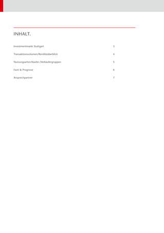 INHALT.
Investmentmarkt Stuttgart	 3
Transaktionsvolumen/Renditeüberblick	4
Nutzungsarten/Käufer-/Verkäufergruppen	5
Fazit & Prognose	 6
Ansprechpartner	7
 