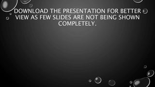 DOWNLOAD THE PRESENTATION FOR BETTER
VIEW AS FEW SLIDES ARE NOT BEING SHOWN
COMPLETELY.
 