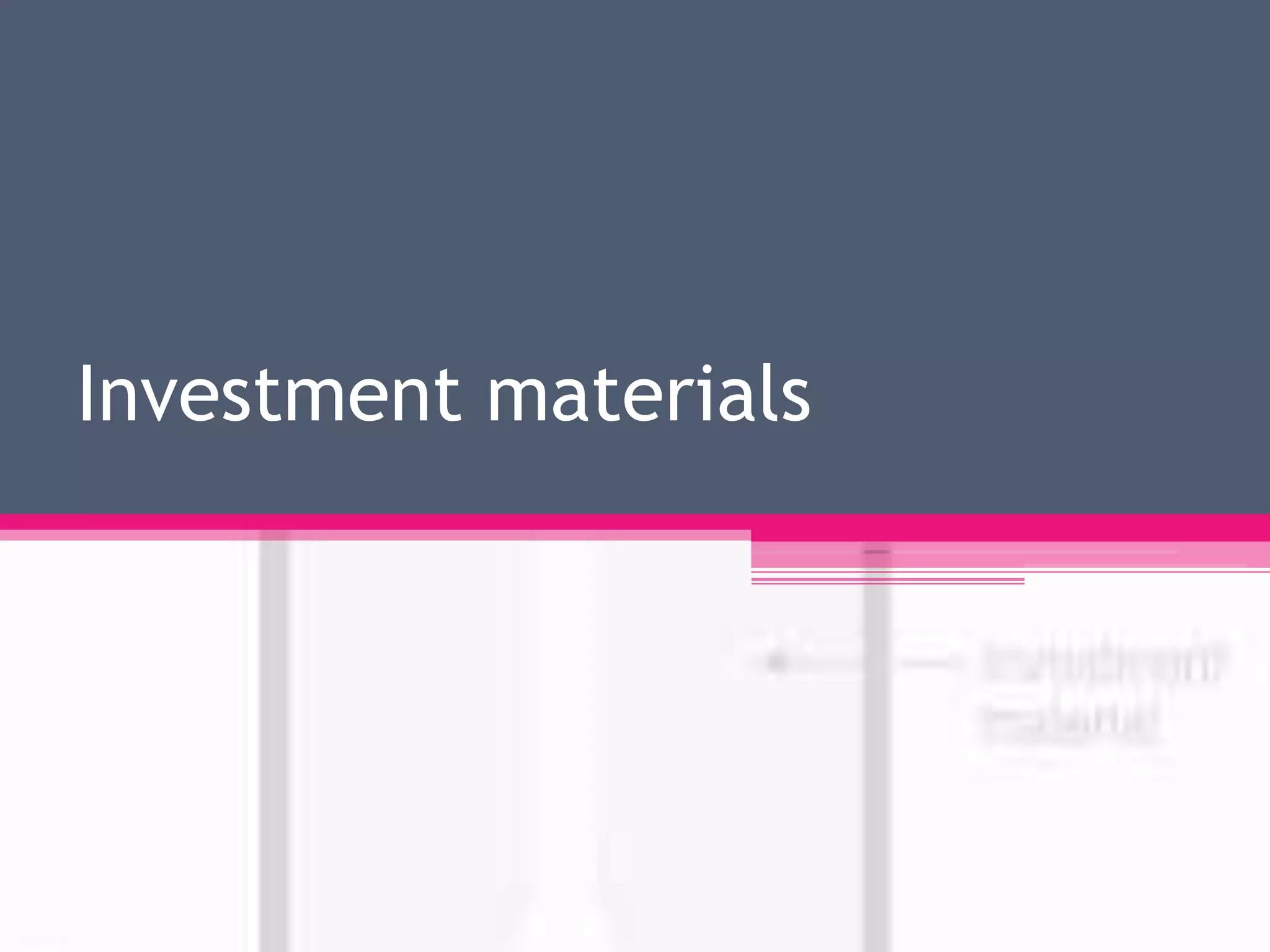 Investment materials
 