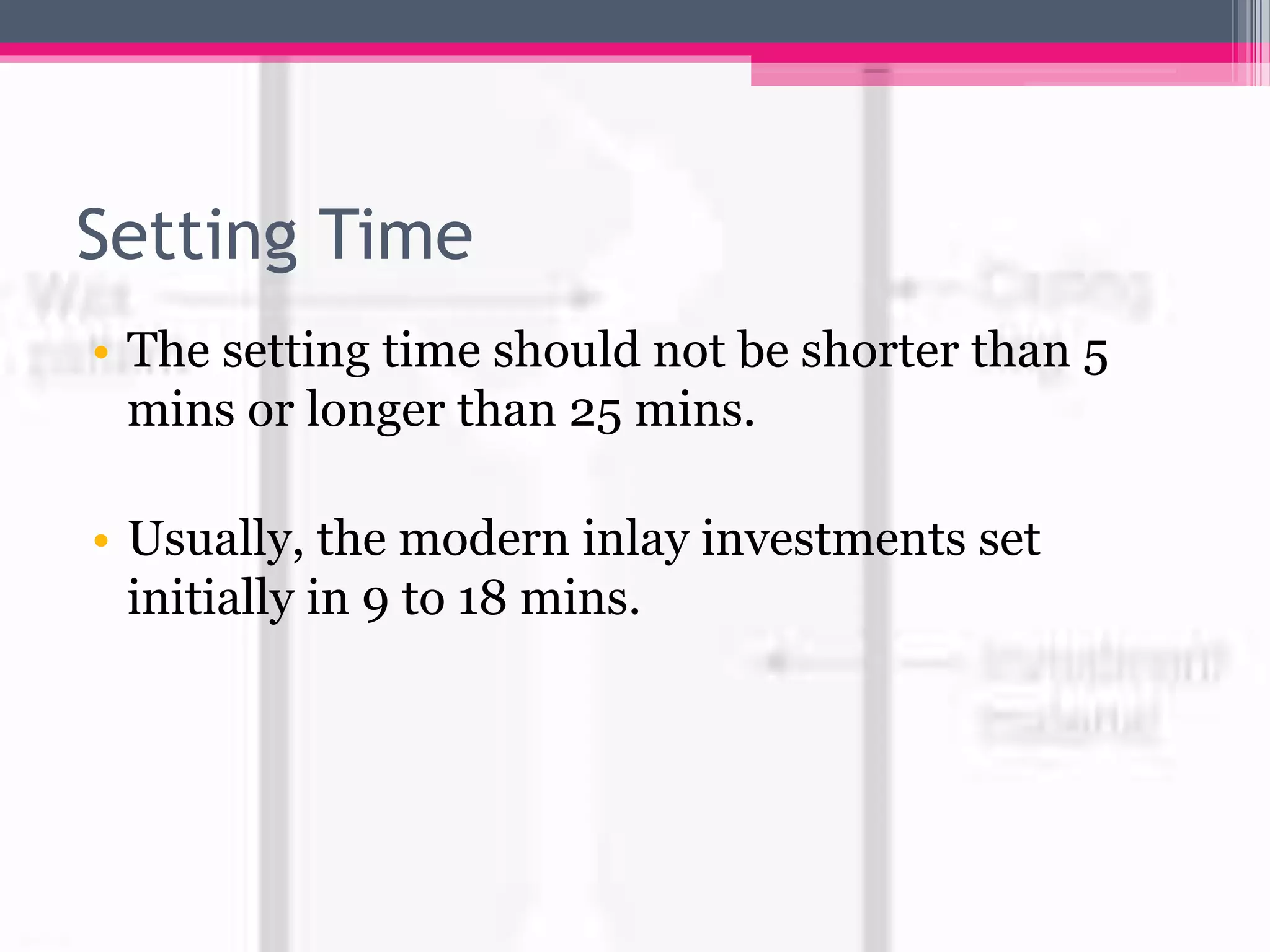 Setting Time
• The setting time should not be shorter than 5
mins or longer than 25 mins.
• Usually, the modern inlay investments set
initially in 9 to 18 mins.
 