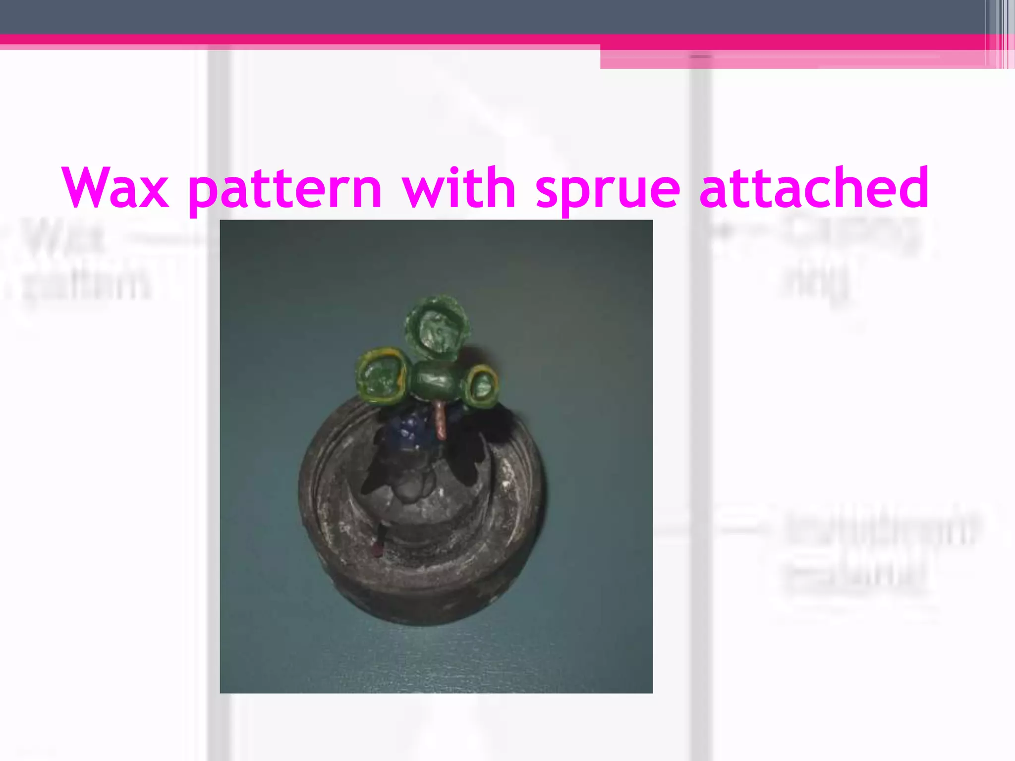 Wax pattern with sprue attached
 