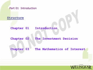 Part 01 Introduction


Structure


 Chapter 01        Introduction


 Chapter 02        The Investment Decision


 Chapter 03        The Mathematics of Interest
 
