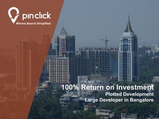 #Home Search Simplified
100% Return on Investment
Plotted Development
Large Developer in Bangalore
 