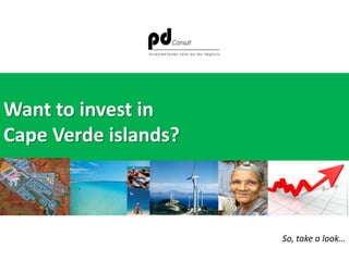 pd          Consult
               Acrescent ando v alor ao seu negóci o




Want to invest in
Cape Verde islands?



                                                       So, take a look…
 