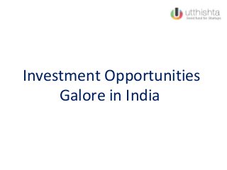 Investment Opportunities
Galore in India
 