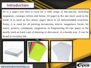 www.entrepreneurindia.co
Introduction
A4 is a paper size that is used for a wide range of documents, including
magazines, ...