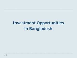 1
Investment Opportunities
in Bangladesh
 