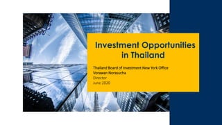 Investment Opportunities
in Thailand
Thailand Board of Investment New York Office
Vorawan Norasucha
Director
June 2020
 