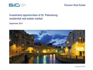 Investment opportunities of St. Petersburg
residential real estate market
September 2013
prepared	
  by	
  SIG	
  
Russian Real Estate
 