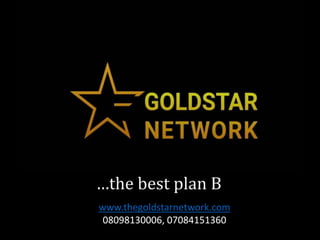 …the best plan B
www.thegoldstarnetwork.com
08098130006, 07084151360
 