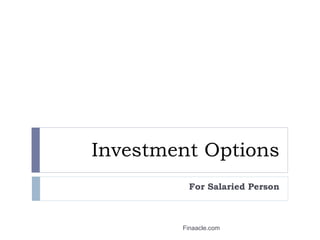 Investment Options
For Salaried Person
Finaacle.com
 