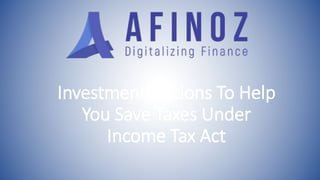 Investment Options To Help
You Save Taxes Under
Income Tax Act
 