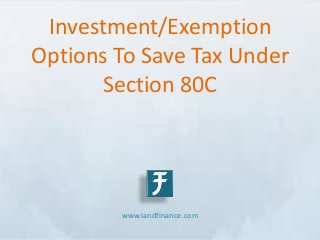 Investment/Exemption
Options To Save Tax Under
       Section 80C




        www.iandfinance.com
 