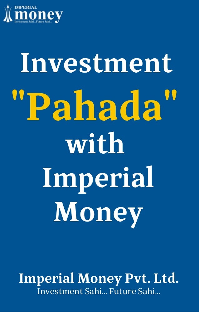 "Pahada"
with
Imperial
Money
Investment
Imperial Money Pvt. Ltd.
Investment Sahi... Future Sahi...
 