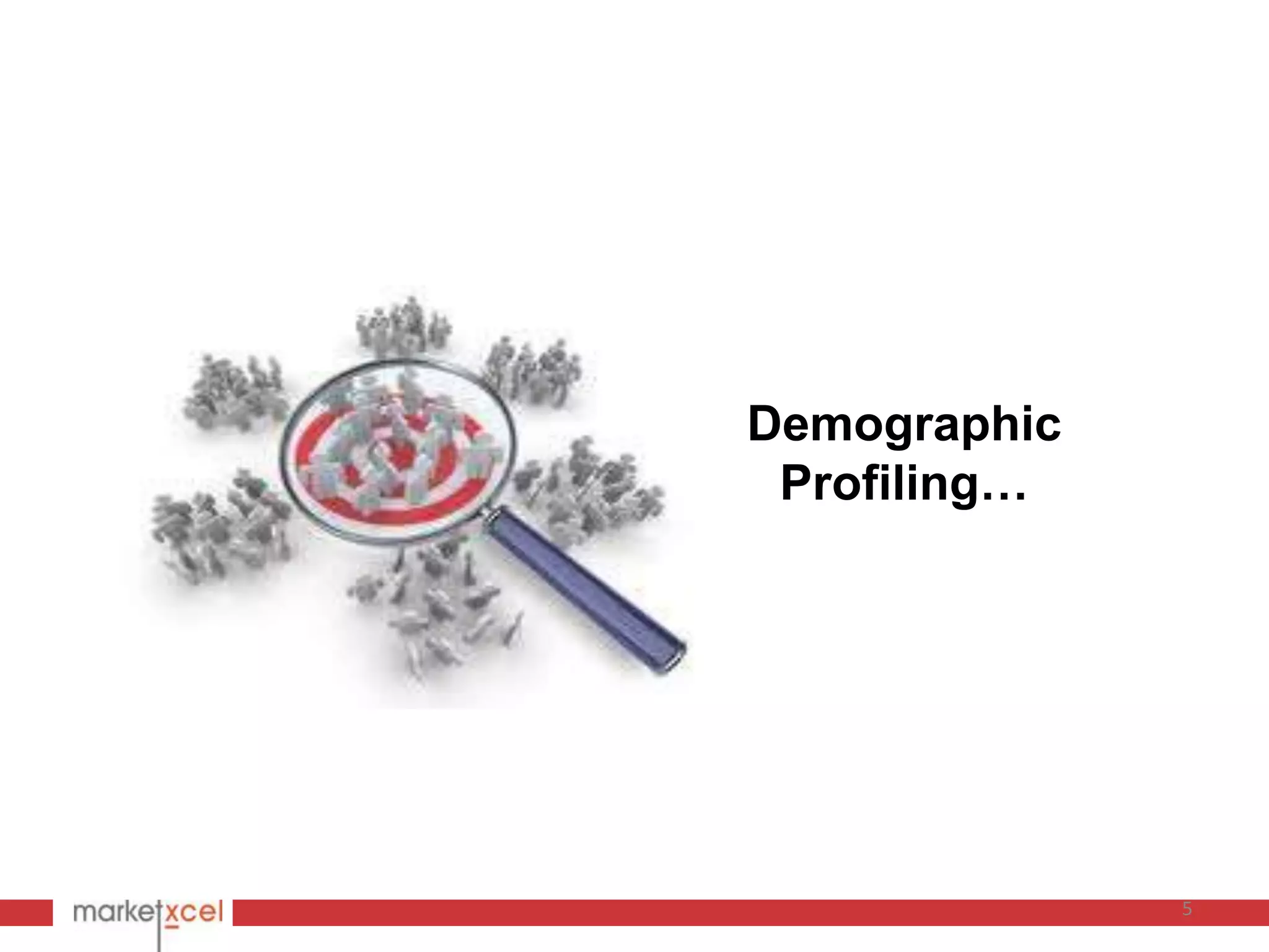 Demographic
 Profiling…




              5
 