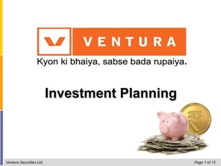 Investment Planning



Ventura Securities Ltd.                         Page 1 of 13
 