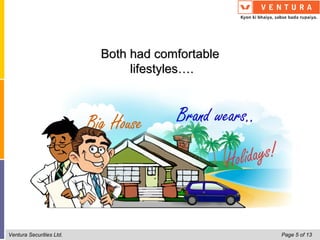 Both had comfortable
                               lifestyles….




Ventura Securities Ltd.                          Page 5 of 13
 
