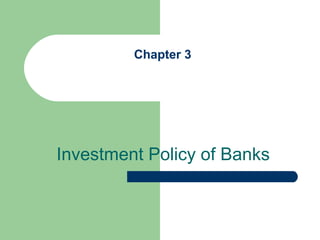 Chapter 3




Investment Policy of Banks
 