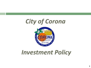 1
Investment Policy
City of Corona
 