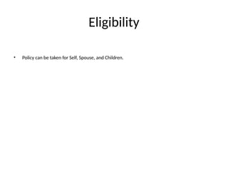 Eligibility
• Policy can be taken for Self, Spouse, and Children.
 