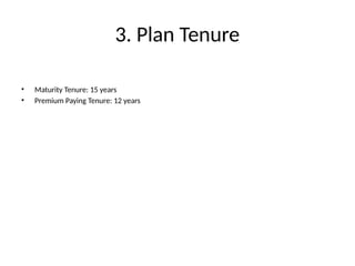 3. Plan Tenure
• Maturity Tenure: 15 years
• Premium Paying Tenure: 12 years
 