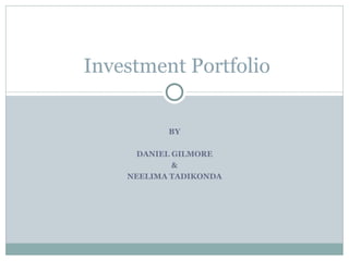 BY DANIEL GILMORE & NEELIMA TADIKONDA Investment Portfolio 