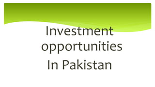 Investment
opportunities
In Pakistan
 