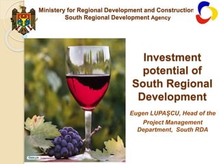 Ministery for Regional Development and Constructionr
South Regional Development Agency
Eugen LUPAȘCU, Head of the
Project Management
Department, South RDA
Investment
potential of
South Regional
Development
 