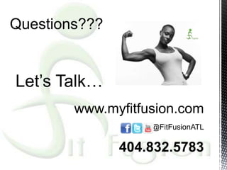 Questions???


Let’s Talk…
        www.myfitfusion.com
                   @FitFusionATL

               404.832.5783
 
